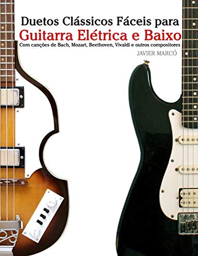 Livro PDF: Duetos Clássicos Fáceis para Guitarra Elétrica e Baixo: Com canções de Bach, Mozart, Beethoven, Vivaldi e outros compositores