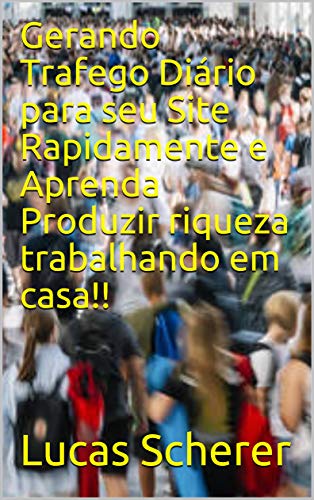 Capa do livro: Gerando Trafego Diário para seu Site Rapidamente e Aprenda Produzir riqueza trabalhando em casa!! - Ler Online pdf