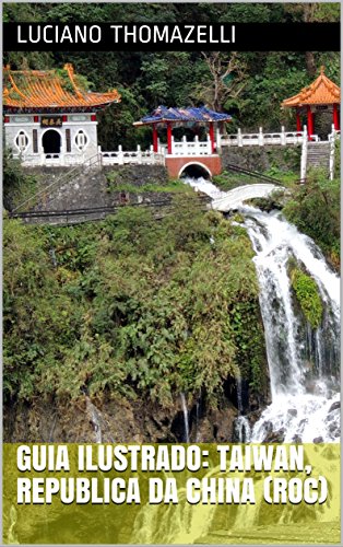 Livro PDF Guia Ilustrado: Taiwan, Republica da China (ROC): Taipei, Kaohsiung, Keelung e Hualien (Guia Ilustrado de Viagens Livro 7)