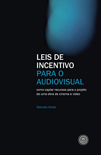 Capa do livro: Leis de incentivo para o audiovisual: como captar recursos para o projeto de uma obra de cinema e vídeo - Ler Online pdf
