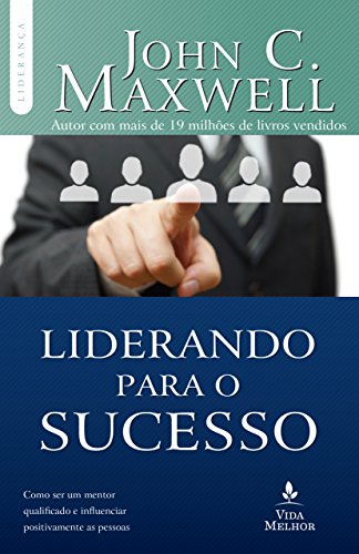 Capa do livro: Liderando para o sucesso: Descubra como ser um mentor qualificado e influenciar positivamente as pessoas (Coleção Liderança com John C. Maxwell) - Ler Online pdf