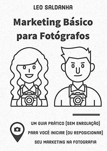 Livro PDF: Marketing Básico para Fotógrafos: Um guia prático sem enrolação para você iniciar (ou reposicionar) seu marketing na fotografia (ENF Livro 1)