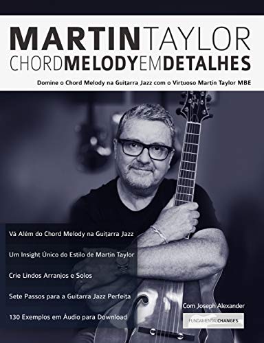 Livro PDF: Martin Taylor Chord Melody Em Detalhes: Domine o Chord Melody na Guitarra Jazz com o Virtuoso Martin Taylor MBE (Martin Taylor Guitarra Jazz Livro 1)