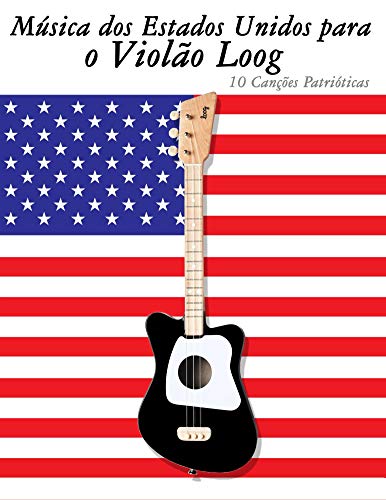 Capa do livro: Música dos Estados Unidos para o Violão Loog: 10 Canções Patrióticas - Ler Online pdf