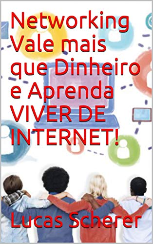 Capa do livro: Networking Vale mais que Dinheiro e Aprenda VIVER DE INTERNET! - Ler Online pdf