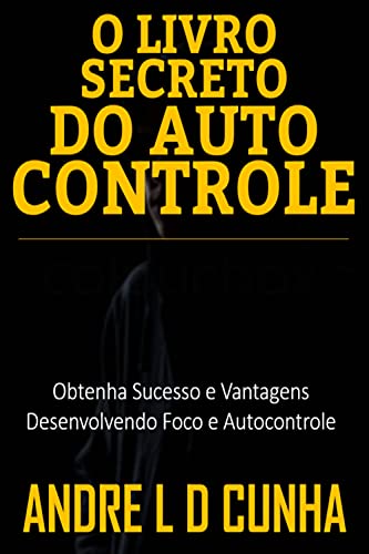 Capa do livro: O LIVRO SECRETO DO AUTOCONTROLE: Obtenha Sucesso e Vantagens Desenvolvendo Foco e Autocontrole - Ler Online pdf