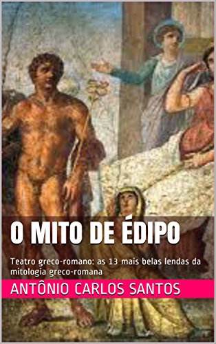 Livro PDF: O mito de Édipo: Teatro greco-romano: as 13 mais belas lendas da mitologia greco-romana