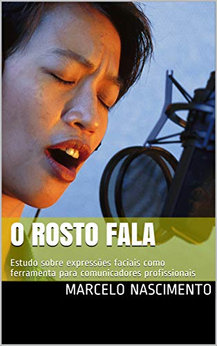 Capa do livro: O ROSTO FALA: Estudo sobre expressões faciais como ferramenta para comunicadores profissionais - Ler Online pdf