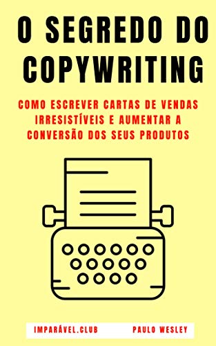 Livro PDF: O Segredo do Copywriting: Como Escrever Cartas de Vendas Irresistíveis e Aumentar a Conversão dos Seus Produtos (Imparável.club Livro 34)