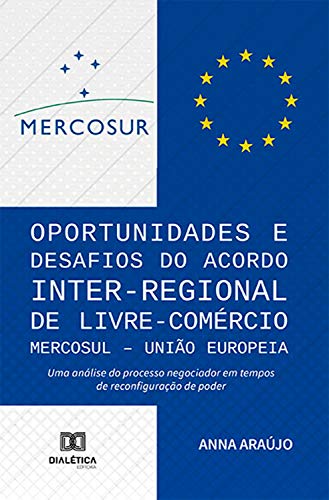 Livro PDF: Oportunidades e Desafios do Acordo Inter-Regional de Livre- Comércio MERCOSUL – União Europeia: uma análise do processo negociador em tempos de reconfiguração de poder