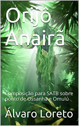 Livro PDF: Orijô Anairã: Composição para SATB sobre ponto de Ossanha e Omulú