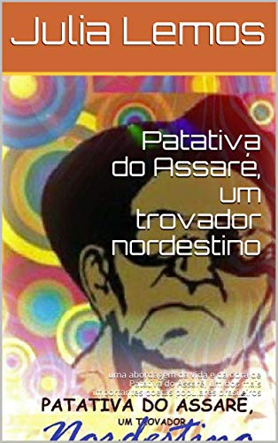 Capa do livro: Patativa do Assaré, um trovador nordestino: uma abordagem da vida e da obra de Patativa do Assaré, um dos mais importantes poetas populares brasileiros - Ler Online pdf