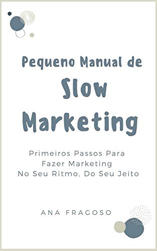 Livro PDF Pequeno Manual de Slow Marketing: Primeiros Passos Para Fazer Marketing No Seu Ritmo, Do Seu Jeito