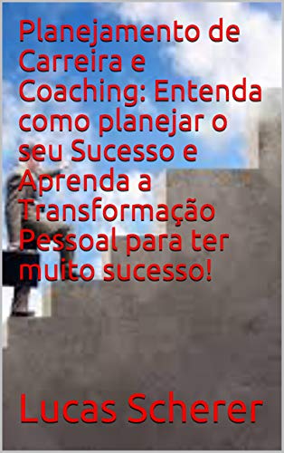 Livro PDF: Planejamento de Carreira e Coaching: Entenda como planejar o seu Sucesso e Aprenda a Transformação Pessoal para ter muito sucesso!