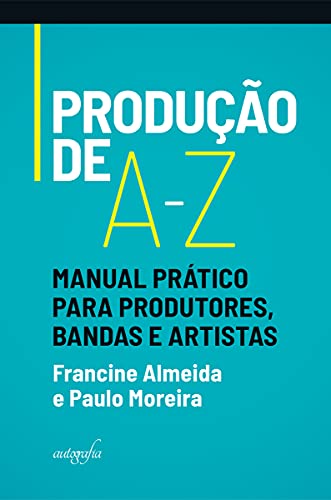 Livro PDF PRODUÇÃO DE A-Z: Manual Prático Para Produtores, Bandas e Artistas