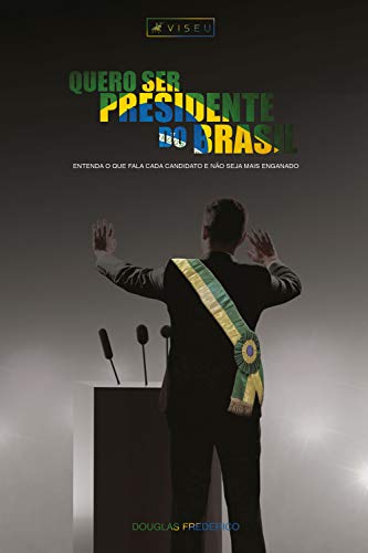 Livro PDF: Quero ser presidente do Brasil: Entenda o que fala cada candidato e não seja mais enganado