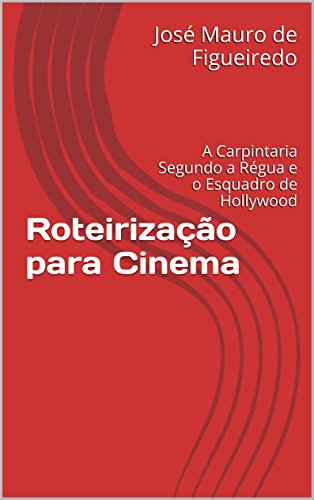 Livro PDF Roteirização para Cinema: A Carpintaria Segundo a Régua e o Esquadro de Hollywood