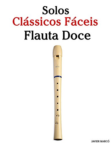 Livro PDF: Solos Clássicos Fáceis para Flauta Doce: Com canções de Bach, Mozart, Beethoven, Vivaldi e outros compositores