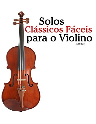 Capa do livro: Solos Clássicos Fáceis para o Violino: Com canções de Bach, Mozart, Beethoven, Vivaldi e outros compositores - Ler Online pdf