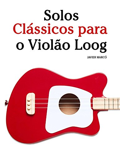 Capa do livro: Solos Clássicos para o Violão Loog: Com canções de Bach, Mozart, Beethoven, Vivaldi e outros compositores - Ler Online pdf