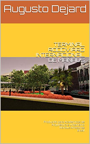 Capa do livro: TERMINAL RODOVIÁRO INTERNACIONAL DE MANAUS: Produzido para Academicos de Arquitetura e Urbanismo Manaus-Amazonas Brasil - Ler Online pdf