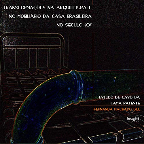 Capa do livro: Transformações na arquitetura e no mobiliário da casa brasileira no século XX (PDF): Estudo de caso da cama patente - Ler Online pdf
