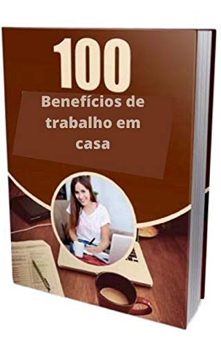 Livro PDF: 100 Benefícios de trabalho em casa: Este e-book lhe dará 100 acionadores de trabalho em casa