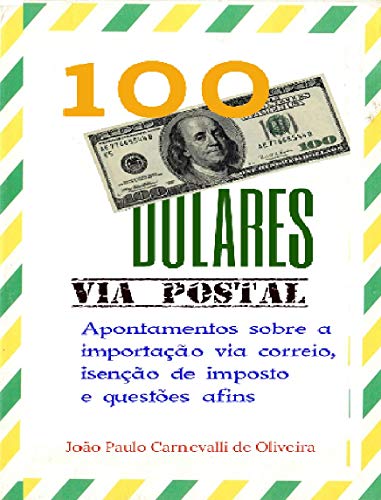 Livro PDF 100 Dólares, via postal: Apontamentos sobre a importação via correio, isenção de imposto e questões afins