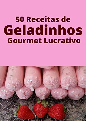 Capa do livro: 50 Receitas de Geladinho Gourmet Lucrativo: Transforme sua vida fabricando e vendendo geladinhos gourmet - Ler Online pdf
