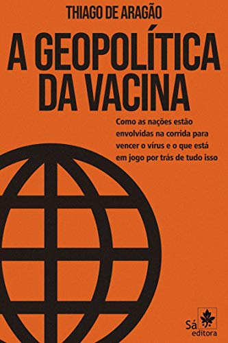 Capa do livro: A Geopolítica da Vacina: Como as nações estão envolvidas na corrida para vencer o vírus e o que está em jogo por trás de tudo isso - Ler Online pdf