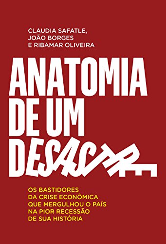 Capa do livro: Anatomia de um desastre: Os bastidores da crise econômica que mergulhou o país na pior recessão da história - Ler Online pdf