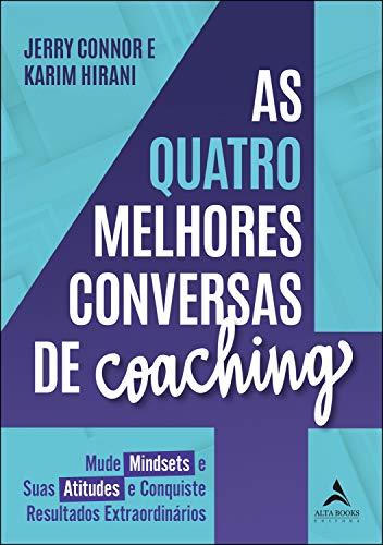 Capa do livro: As Quatro Melhores Conversas De Coaching: Mude Mindsets e Suas Atitudes e Conquiste Resultados Extraordinários - Ler Online pdf