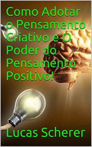 Capa do livro: Como Adotar o Pensamento Criativo e O Poder do Pensamento Positivo! - Ler Online pdf