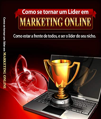 Capa do livro: Como Se Tornar Um Líder Em Marketing Online: Como estar a frente de todos e ser o líder do seu nicho - Ler Online pdf