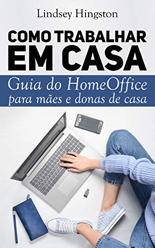 Capa do livro: Como Trabalhar em Casa: Guia do Home Office para Mamães e Donas de casa - Ler Online pdf