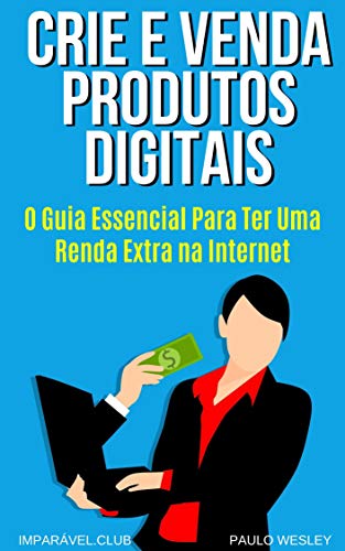 Livro PDF: Crie e Venda Produtos Digitais: O Guia Essencial Para Ter Uma Renda Extra na Internet