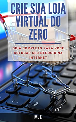 Capa do livro: Crie sua LOJA VIRTUAL do zero: Guia completo para você colocar seu negócio na internet - Ler Online pdf