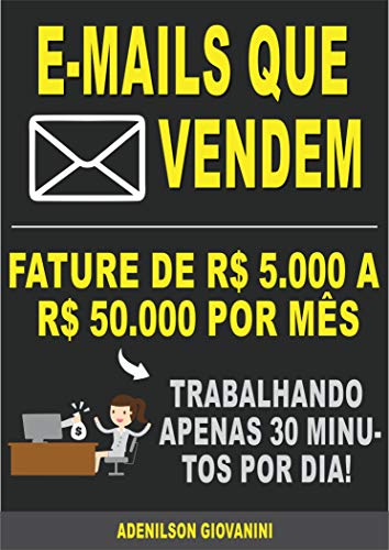 Capa do livro: E-mails Que Vendem: Fature R$ 5.000,00 a R$ 50.000,00 por mês trabalhando apenas 30 minutos por semana (Marketing digital – Professor Adenilson) - Ler Online pdf