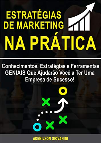 Capa do livro: Estratégias de Marketing Na Prática: Conhecimentos, Estratégias e Ferramentas GENIAIS Que Ajudarão Você a Ter Uma Empresa de Sucesso! - Ler Online pdf