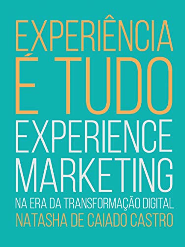 Capa do livro: EXPERIÊNCIA É TUDO: Uma viagem pelo mundo do marketing de experiência, que começa na alma humana e termina bem além das marcas - Ler Online pdf