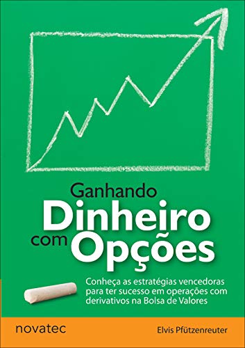 Livro PDF: Ganhando Dinheiro com Opções: Conheça as estratégias vencedoras para ter sucesso em operações com derivativos na Bolsa de Valores