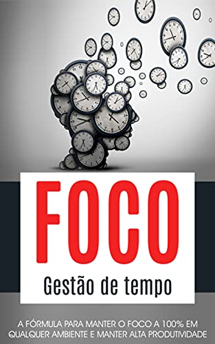 Livro PDF GESTÃO DE TEMPO: A fórmula para manter o foco em um mundo cheio de distrações e ser altamente produtivo