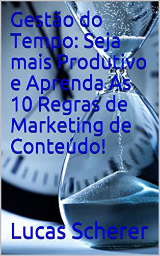 Capa do livro: Gestão do Tempo: Seja mais Produtivo e Aprenda As 10 Regras de Marketing de Conteúdo! - Ler Online pdf