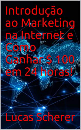 Capa do livro: Introdução ao Marketing na Internet e Como Ganhar $ 100 em 24 horas! - Ler Online pdf