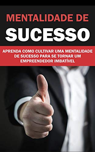 Capa do livro: Mentalidade de Sucesso: Aprenda como cultivar uma mentalidade de sucesso para se tornar um empreendedor imbatível! - Ler Online pdf