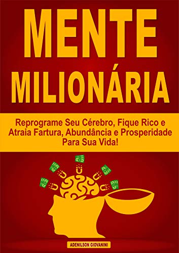 Capa do livro: Mente Milionária: Reprograme Seu Cérebro, Fique Rico e Atraia Fartura, Abundância e Prosperidade Para Sua Vida! - Ler Online pdf