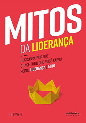 Capa do livro: Mitos da Liderança: Descubra por que quase tudo que você ouviu sobre liderança é mito - Ler Online pdf