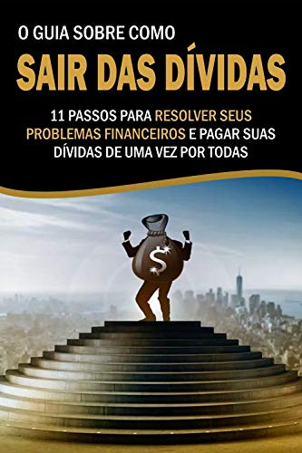 Livro PDF: O Guia Sobre como Sair das Dívidas: 11 Passos para resolver seus problemas financeiros e pagar suas dívidas de uma vez por todas!