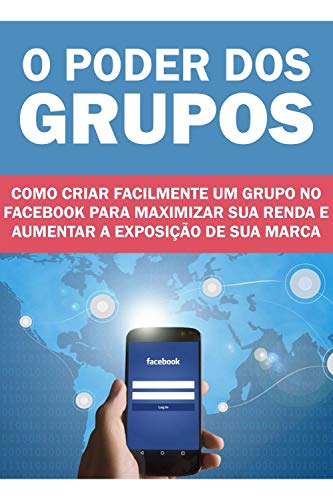 Capa do livro: O Poder dos Grupos: Como criar facilmente um grupo no Facebook para maximizar sua renda e aumentar a exposição da sua marca! - Ler Online pdf