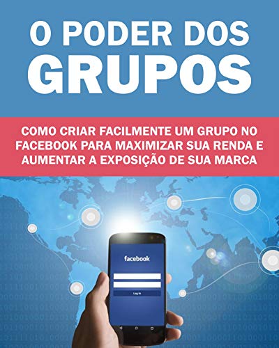 Capa do livro: O Poder dos Grupos no Facebook: Como criar facilmente um grupo no facebook para maximizar sua renda e aumentar a exposição de sua marca ou produto - Ler Online pdf